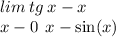 lim \: tg \: x - x \\ x - 0 \: \: x - \sin(x) 