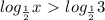 log_\frac{1}{2}x\ \textgreater \ log_\frac{1}{2}3