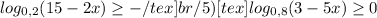 log_{0,2} (15-2x) \geq -/tex]br / 5)[tex]log_{0,8} (3-5x) \geq 0