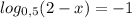 log_{0,5}(2-x)=-1