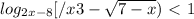 log_{2x-8}[/{x+3}-\sqrt{7-x}) \ \textless \ 1