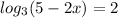 log_{3}(5-2x)=2