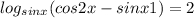 log_{sinx}(cos2x-sinx+1)=2