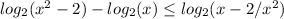 log_2(x^2-2)-log_2(x)\leq log_2(x-2/x^2)