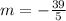 m=-\frac{39}{5}