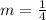 m =\frac{1}{4}