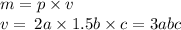 m = p \times v \\ v = \: 2a \times 1.5b \times c = 3abc