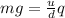 mg = \frac{u}{d} q