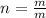 n = \frac{m}{m}