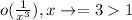 o(\frac{1}{x^3} ), x\to+=3> 1