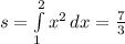 s=\int\limits^2_1 {x^{2}} \, dx = \frac{7}{3}