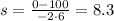 s = \frac{0 - 100}{-2 \cdot 6} = 8.3