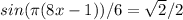 sin(\pi(8x-1))/6=\sqrt2/2