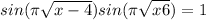 sin(\pi\sqrt{x-4})sin(\pi\sqrt{x+6})=1