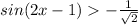 sin(2x - 1) > - \frac{1}{ \sqrt{2} } 