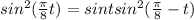 sin^{2} (\frac{\pi }{8} + t) = sint + sin^{2} ( \frac{\pi }{8} - t)