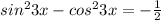 sin^{2} 3x-cos^{2} 3x=-\frac{1}{2}