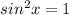 sin^{2}x=1