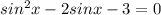 sin^{2}x -2sin x-3=0