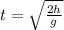t = \sqrt{ \frac{2h}{g} } 