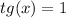 tg(x) = 1