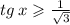 tg \: x \geqslant \frac{1}{ \sqrt{3} } 