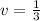 v=\frac{1}{3}