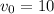 v_0 = 10