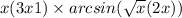 x(3x + 1) \times arcsin( \sqrt{x}(2x)) 