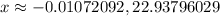 x\approx -0.01072092, 22.93796029