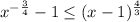 x^{-\frac{3}{4} }-1\leq (x-1)^{\frac{4}{3} }