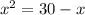 x^{2}=30-x