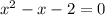 x^{2}-x-2=0