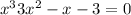 x^{3} + 3x {}^{2} - x - 3 = 0