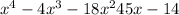 x^{4} - 4x^{3} - 18x^{2} + 45x -14