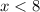 x < 8