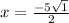 x = \frac{ - 5 + \sqrt{1} }{2} 