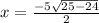 x = \frac{ - 5 + \sqrt{25 - 24} }{2} 