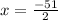 x = \frac{ - 5 + 1}{2} 