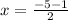 x = \frac{ - 5 - 1}{2} 
