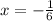 x = - \frac{1}{6} 