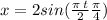 x = 2sin( \frac{\pi \: t}{2} + \frac{\pi}{4} )