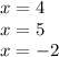 x = 4 \\ x = 5 \\ x = - 2