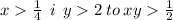 x > \frac{1}{4} \: \: i \: \: y > 2 \: to \: xy > \frac{1}{2} 