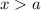 x > a