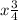 x \frac{3}{4} 