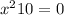 x {}^{2} + 10 = 0