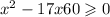 x {}^{2} - 17x + 60 \geqslant 0 \\ 