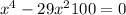 x {}^{4} - 29x {}^{2} + 100 = 0 