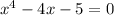 x {}^{4} - 4x - 5 = 0